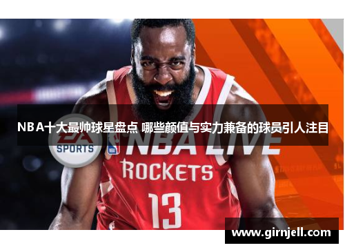 NBA十大最帅球星盘点 哪些颜值与实力兼备的球员引人注目 NBA十大最帅球星盘点 哪些颜值与实力兼备的球员引人注目